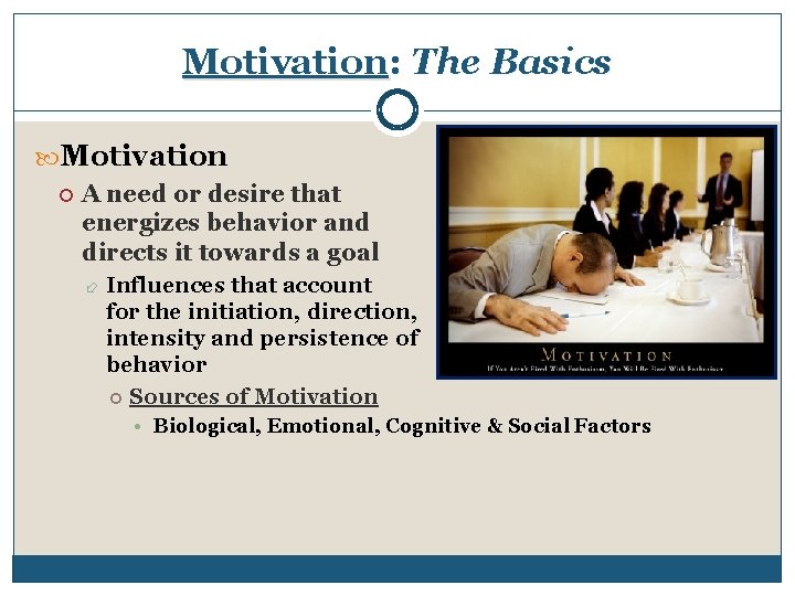 Motivation: The Basics Motivation A need or desire that energizes behavior and directs it