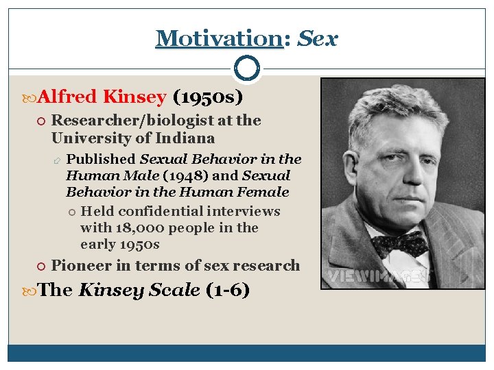 Motivation: Sex Alfred Kinsey (1950 s) Researcher/biologist at the University of Indiana Published Sexual