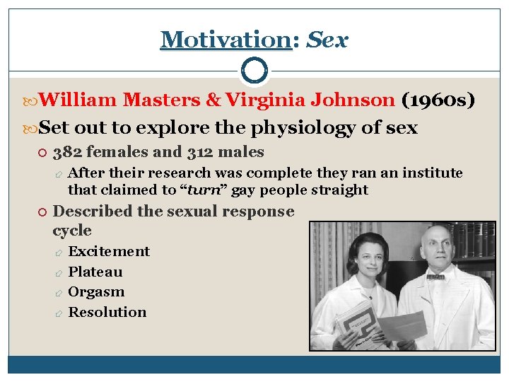 Motivation: Sex William Masters & Virginia Johnson (1960 s) Set out to explore the