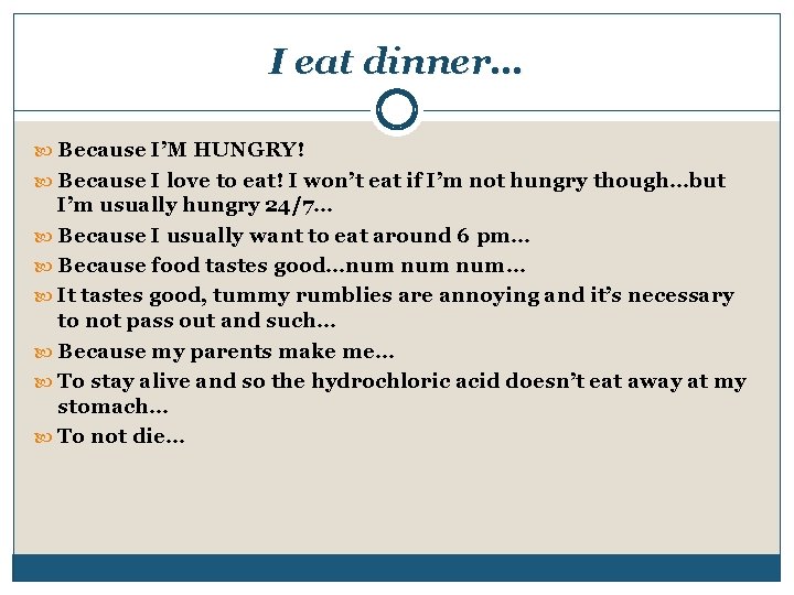 I eat dinner… Because I’M HUNGRY! Because I love to eat! I won’t eat