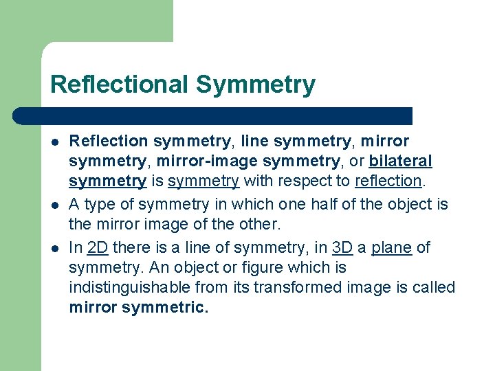 Reflectional Symmetry l l l Reflection symmetry, line symmetry, mirror-image symmetry, or bilateral symmetry