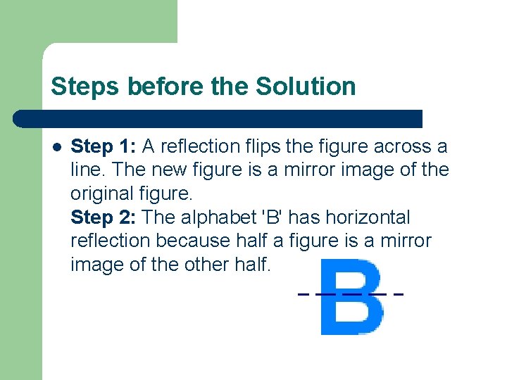 Steps before the Solution l Step 1: A reflection flips the figure across a