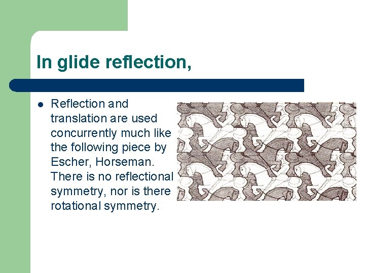 In glide reflection, l Reflection and translation are used concurrently much like the following