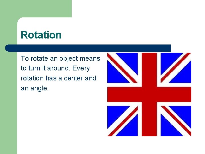 Rotation To rotate an object means to turn it around. Every rotation has a