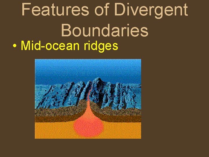 Features of Divergent Boundaries • Mid-ocean ridges 