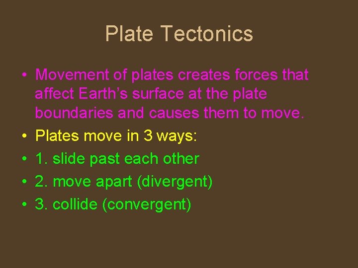 Plate Tectonics • Movement of plates creates forces that affect Earth’s surface at the