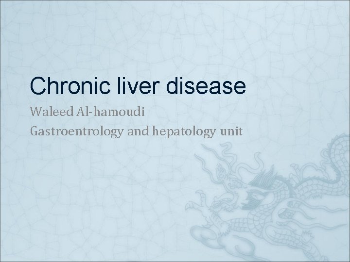 Chronic liver disease Waleed Al-hamoudi Gastroentrology and hepatology unit 