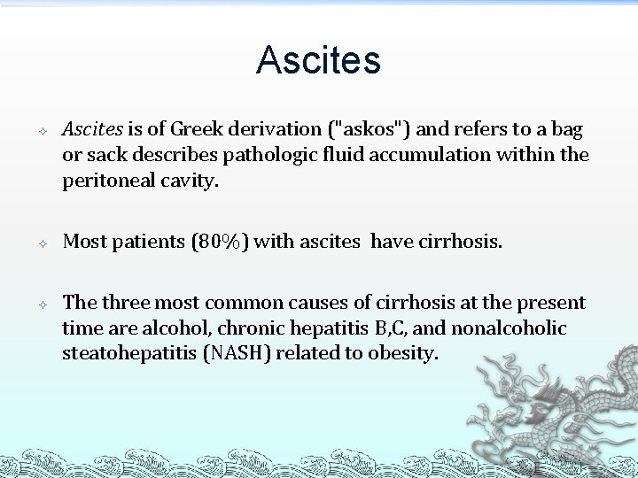 Ascites Ascites is of Greek derivation ("askos") and refers to a bag or sack