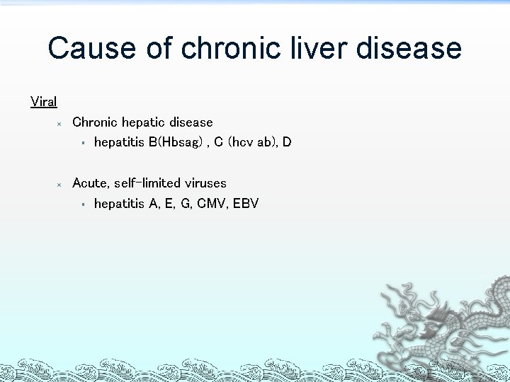 Cause of chronic liver disease Viral ³ ³ Chronic hepatic disease § hepatitis B(Hbsag)