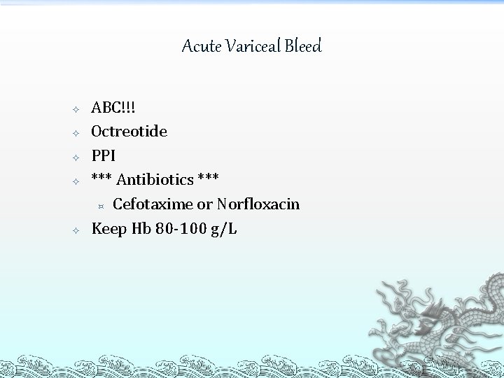 Acute Variceal Bleed ABC!!! Octreotide PPI *** Antibiotics *** ³ Cefotaxime or Norfloxacin Keep