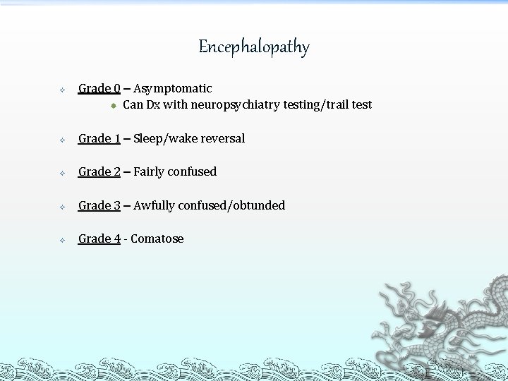 Encephalopathy Grade 0 – Asymptomatic ® Can Dx with neuropsychiatry testing/trail test Grade 1