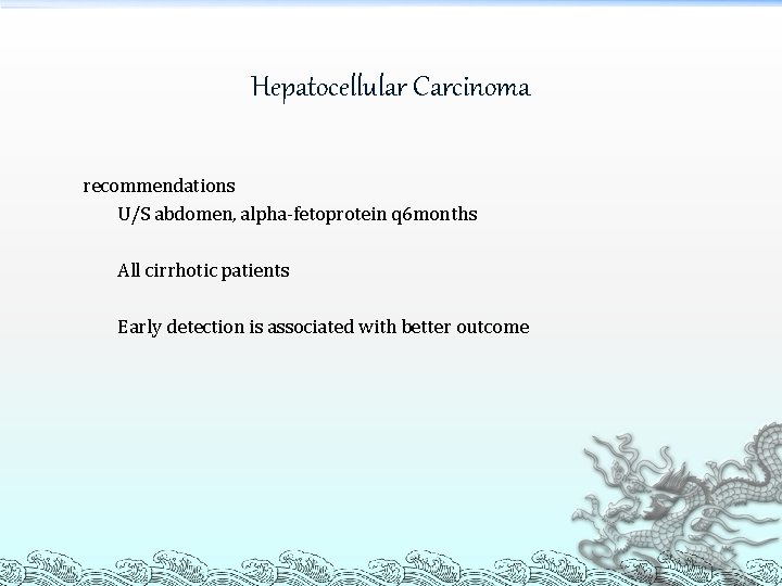 Hepatocellular Carcinoma recommendations U/S abdomen, alpha-fetoprotein q 6 months All cirrhotic patients Early detection