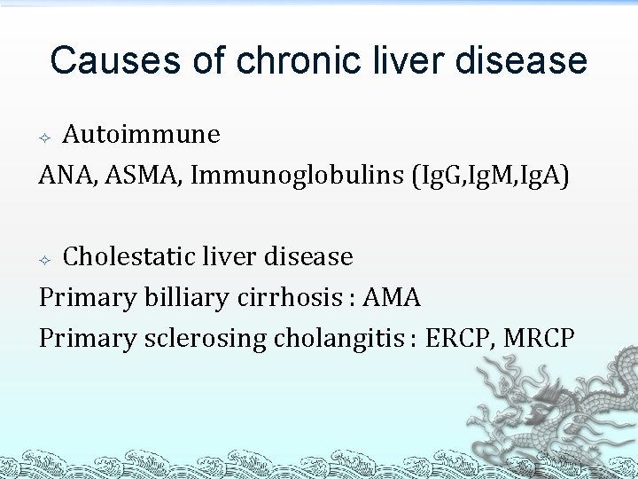 Causes of chronic liver disease Autoimmune ANA, ASMA, Immunoglobulins (Ig. G, Ig. M, Ig.