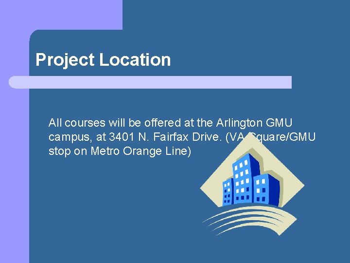 Project Location All courses will be offered at the Arlington GMU campus, at 3401