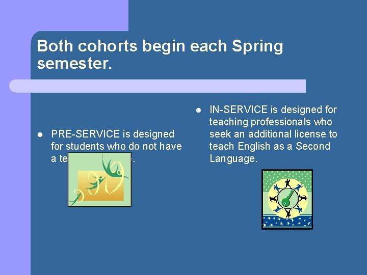 Both cohorts begin each Spring semester. l l PRE-SERVICE is designed for students who