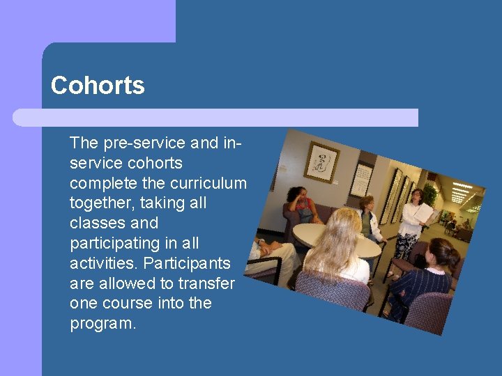 Cohorts The pre-service and inservice cohorts complete the curriculum together, taking all classes and