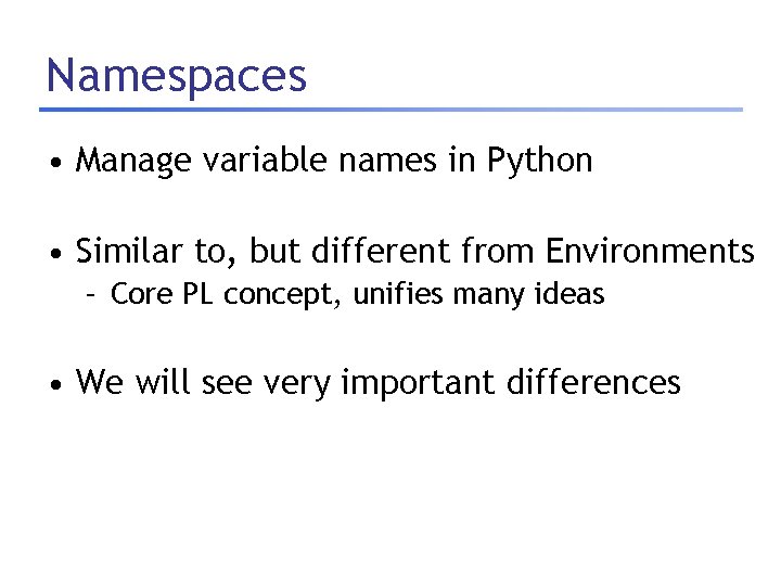 Namespaces • Manage variable names in Python • Similar to, but different from Environments