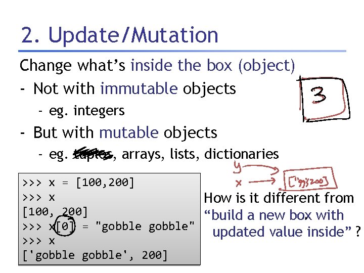 2. Update/Mutation Change what’s inside the box (object) - Not with immutable objects -
