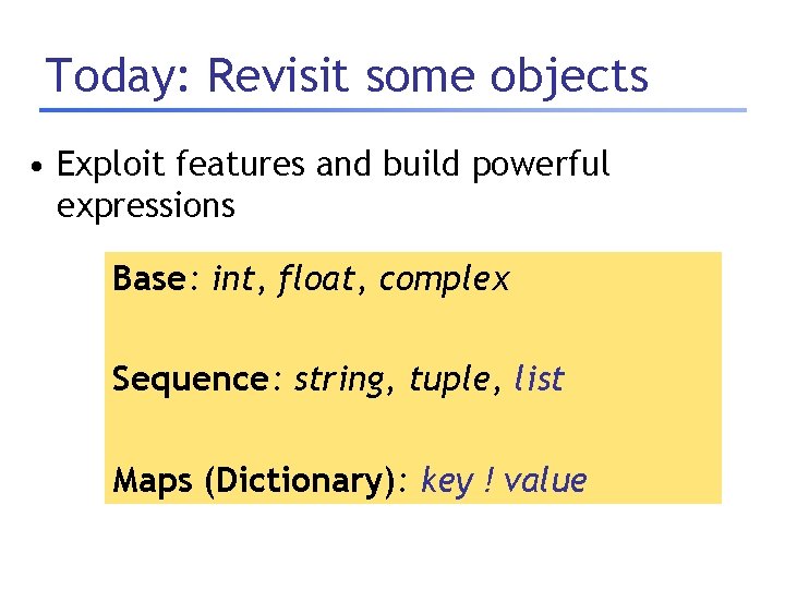 Today: Revisit some objects • Exploit features and build powerful expressions Base: int, float,