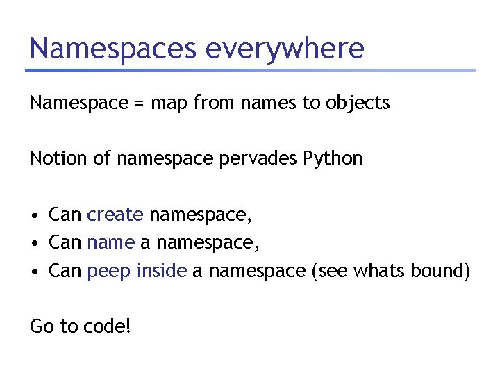 Namespaces everywhere Namespace = map from names to objects Notion of namespace pervades Python