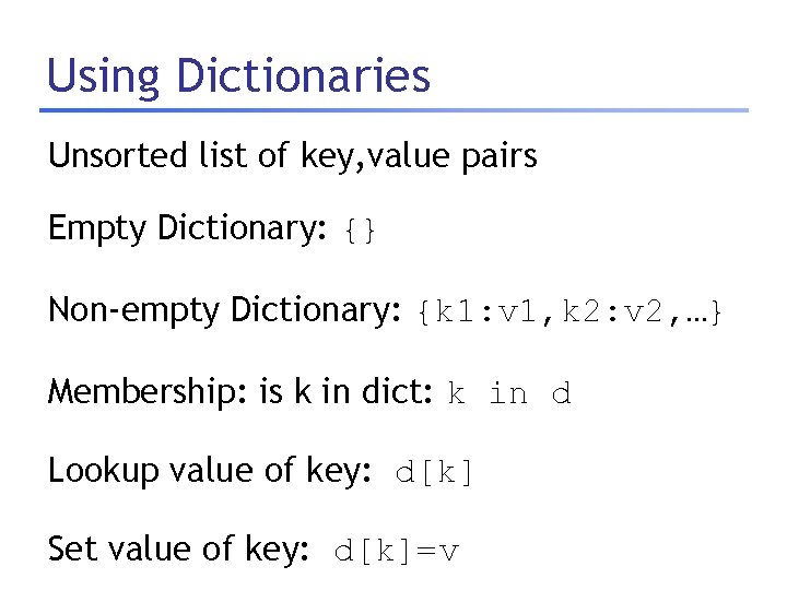 Using Dictionaries Unsorted list of key, value pairs Empty Dictionary: {} Non-empty Dictionary: {k