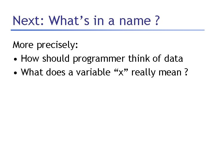 Next: What’s in a name ? More precisely: • How should programmer think of