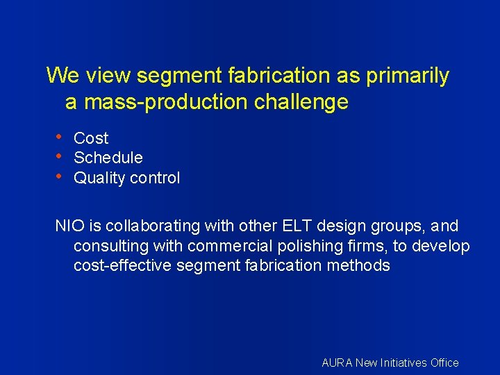 We view segment fabrication as primarily a mass-production challenge • Cost • Schedule •