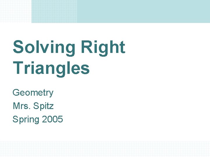 Solving Right Triangles Geometry Mrs. Spitz Spring 2005 