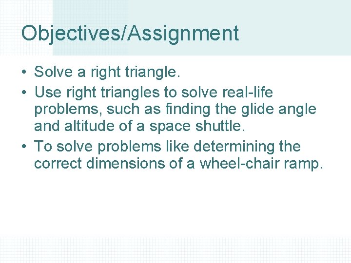 Objectives/Assignment • Solve a right triangle. • Use right triangles to solve real-life problems,