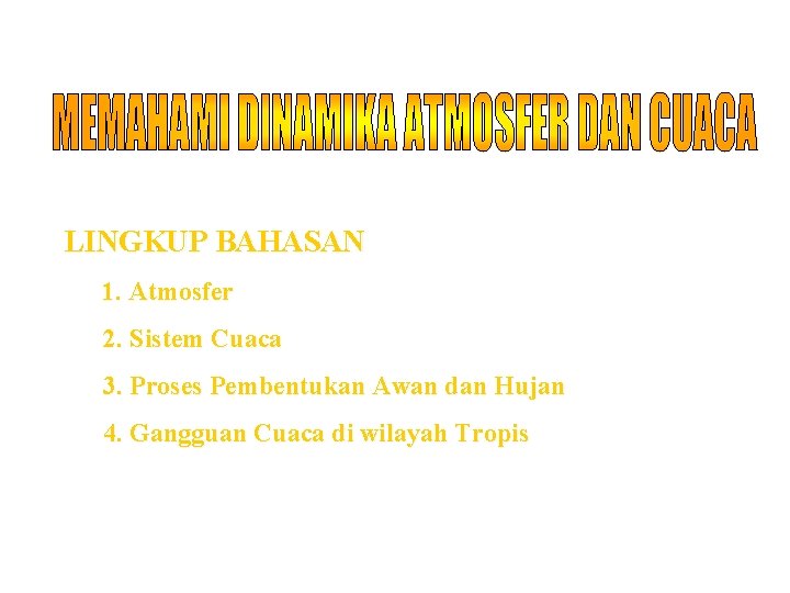 LINGKUP BAHASAN 1. Atmosfer 2. Sistem Cuaca 3. Proses Pembentukan Awan dan Hujan 4.