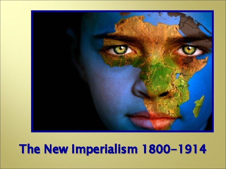 The New Imperialism 1800 -1914 