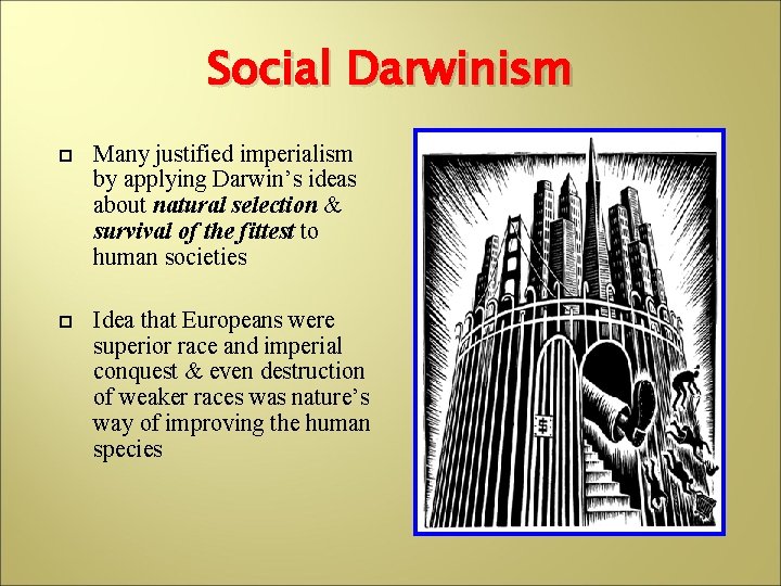 Social Darwinism Many justified imperialism by applying Darwin’s ideas about natural selection & survival