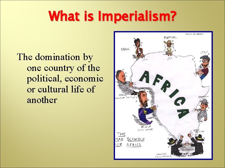 What is Imperialism? The domination by one country of the political, economic or cultural