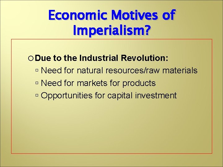 Economic Motives of Imperialism? Due to the Industrial Revolution: Need for natural resources/raw materials