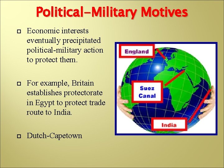 Political-Military Motives Economic interests eventually precipitated political-military action to protect them. For example, Britain