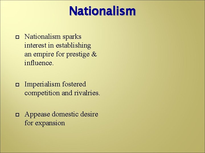 Nationalism sparks interest in establishing an empire for prestige & influence. Imperialism fostered competition