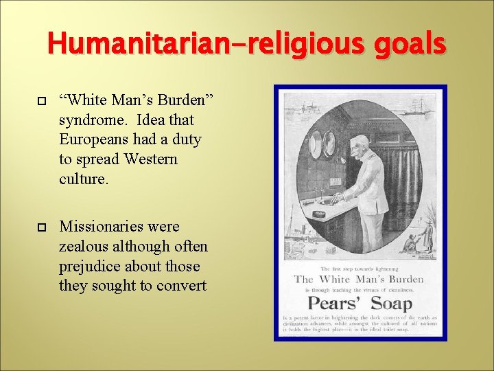 Humanitarian-religious goals “White Man’s Burden” syndrome. Idea that Europeans had a duty to spread