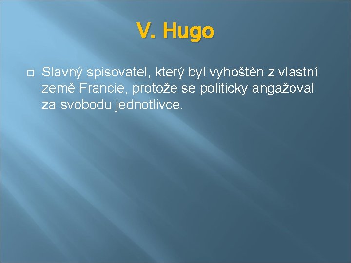 V. Hugo Slavný spisovatel, který byl vyhoštěn z vlastní země Francie, protože se politicky