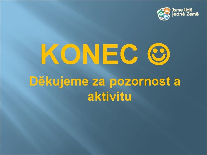 KONEC Děkujeme za pozornost a aktivitu 