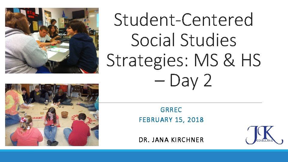 Student-Centered Social Studies Strategies: MS & HS – Day 2 GRREC FEBRUARY 15, 2018 Student-Centered Social Studies Strategies: MS & HS – Day 2 GRREC FEBRUARY 15, 2018