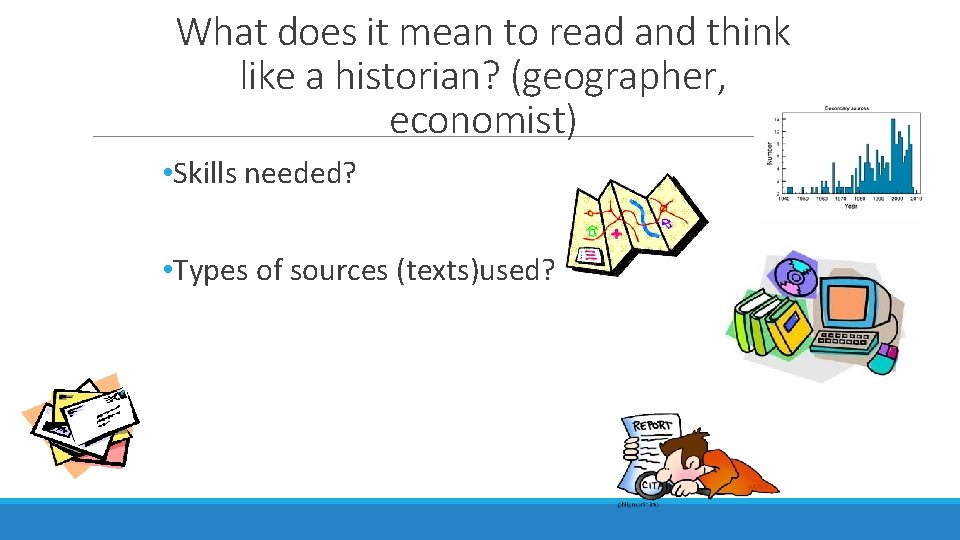 What does it mean to read and think like a historian? (geographer, economist) • What does it mean to read and think like a historian? (geographer, economist) •