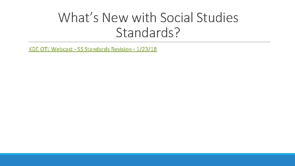 What’s New with Social Studies Standards? KDE OTL Webcast - SS Standards Revision - What’s New with Social Studies Standards? KDE OTL Webcast - SS Standards Revision -