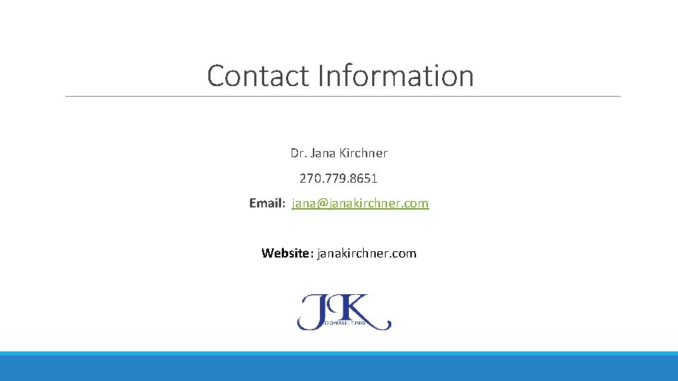 Contact Information Dr. Jana Kirchner 270. 779. 8651 Email: jana@janakirchner. com Website: janakirchner. com Contact Information Dr. Jana Kirchner 270. 779. 8651 Email: jana@janakirchner. com Website: janakirchner. com