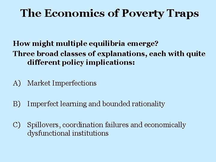 The Economics of Poverty Traps How might multiple equilibria emerge? Three broad classes of