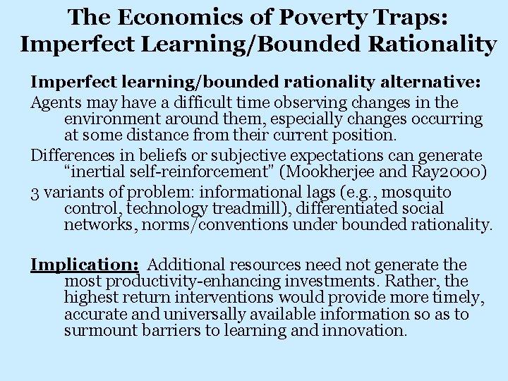 The Economics of Poverty Traps: Imperfect Learning/Bounded Rationality Imperfect learning/bounded rationality alternative: Agents may