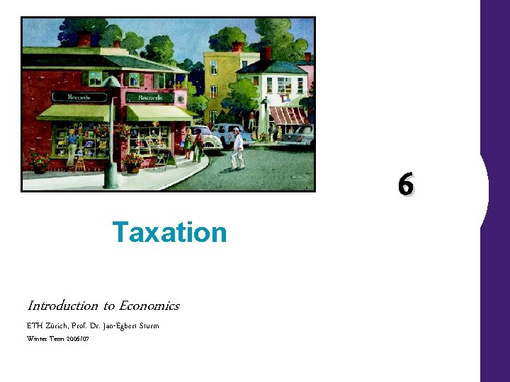 Taxation Introduction to Economics ETH Zürich, Prof. Dr. Jan-Egbert Sturm Winter Term 2006/07 6