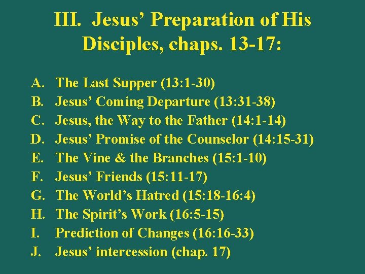 III. Jesus’ Preparation of His Disciples, chaps. 13 -17: A. B. C. D. E.