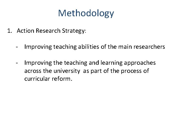 Methodology 1. Action Research Strategy: - Improving teaching abilities of the main researchers -