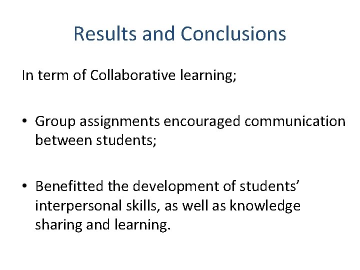 Results and Conclusions In term of Collaborative learning; • Group assignments encouraged communication between