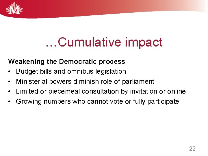 …Cumulative impact Weakening the Democratic process • Budget bills and omnibus legislation • Ministerial